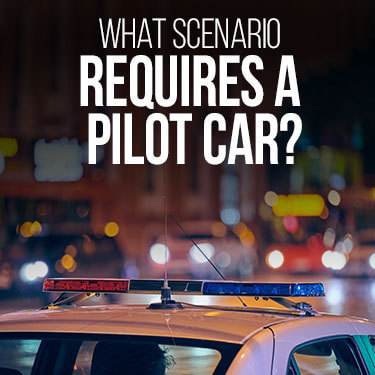 What scenario requires a pilot car?