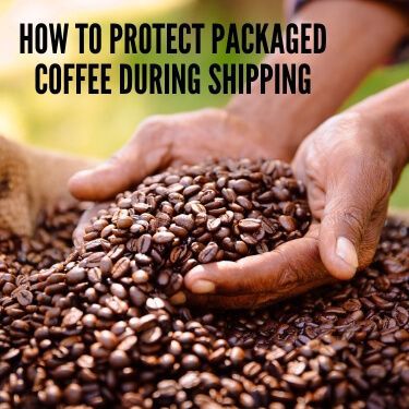 How to Protect Packaged Coffee During Shipping