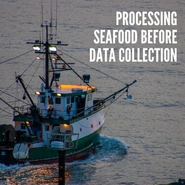 Processing Seafood Before Data Collection