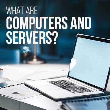 what are computers and servers?